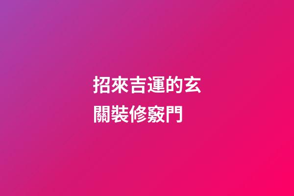 招來吉運的玄關裝修竅門
