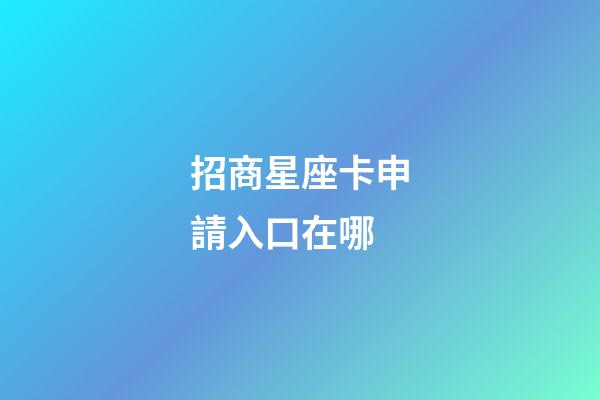 招商星座卡申請入口在哪-第1張-星座運勢-玄機派
