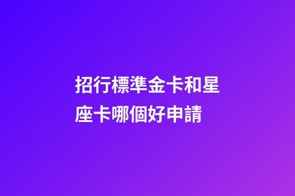 招行標準金卡和星座卡哪個好申請