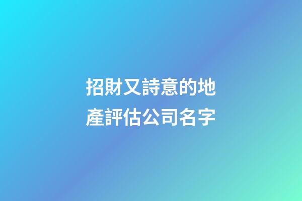 招財又詩意的地產評估公司名字-第1張-公司起名-玄機派