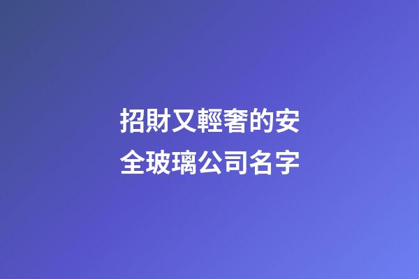 招財又輕奢的安全玻璃公司名字-第1張-公司起名-玄機派