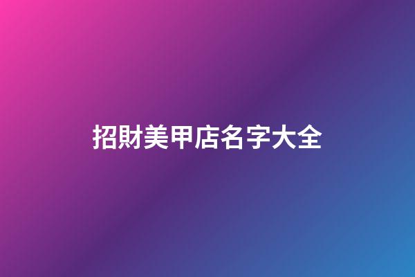 招財美甲店名字大全-第1張-店鋪起名-玄機(jī)派