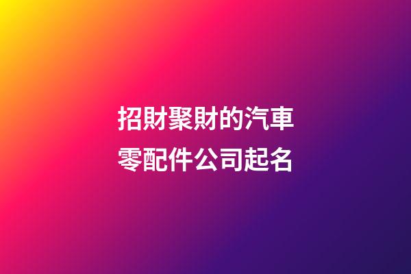 招財聚財的汽車零配件公司起名-第1張-公司起名-玄機派