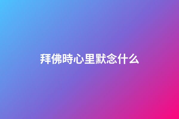 拜佛時心里默念什么