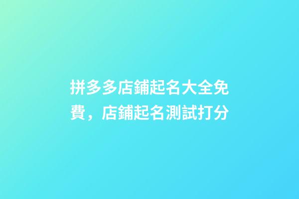 拼多多店鋪起名大全免費，店鋪起名測試打分