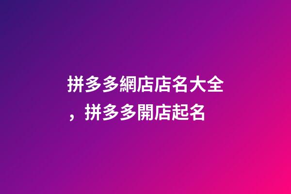 拼多多網店店名大全，拼多多開店起名