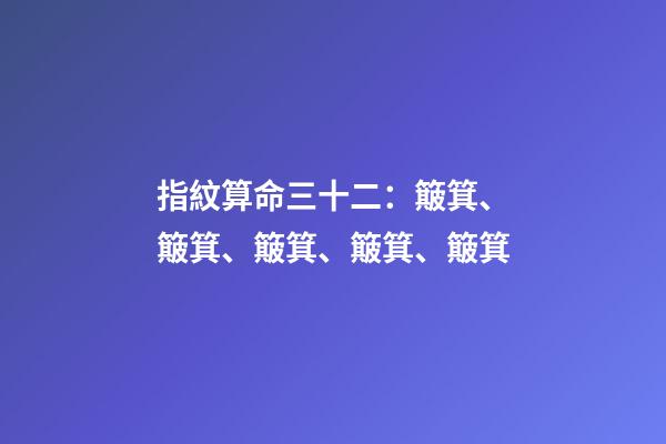 指紋算命三十二：簸箕、簸箕、簸箕、簸箕、簸箕