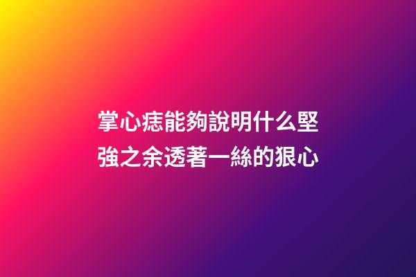 掌心痣能夠說明什么?堅強之余透著一絲的狠心