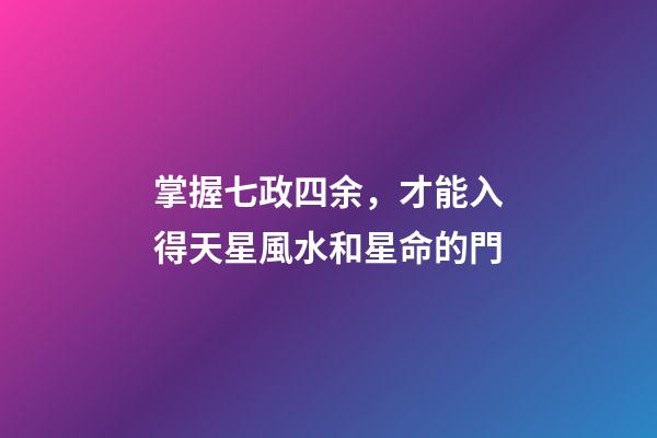 掌握七政四余，才能入得天星風水和星命的門
