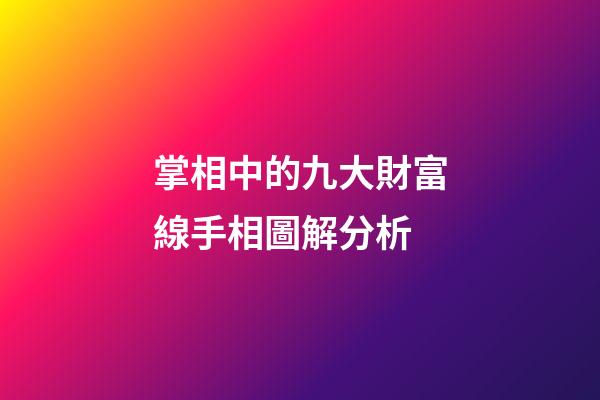 掌相中的九大財富線手相圖解分析