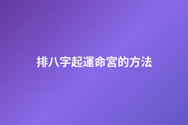 排八字起運命宮的方法