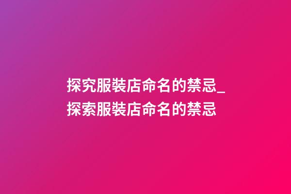 探究服裝店命名的禁忌_探索服裝店命名的禁忌-第1張-店鋪起名-玄機派