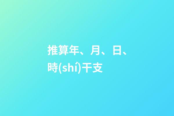 推算年、月、日、時(shí)干支