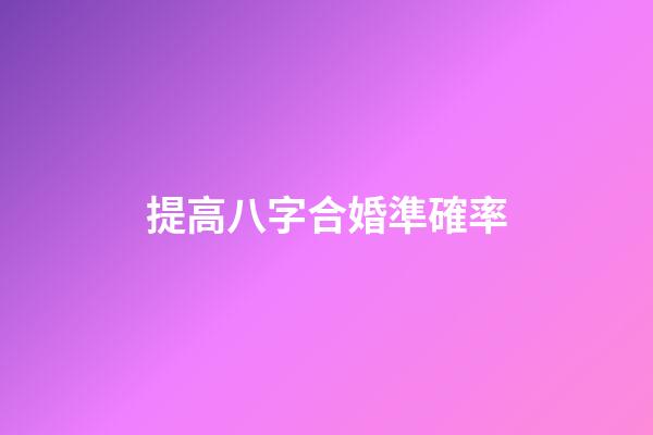 提高八字合婚準確率