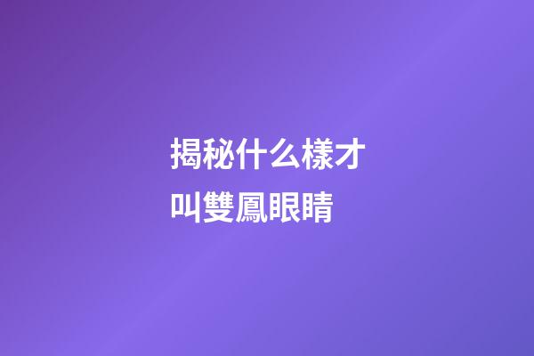 揭秘什么樣才叫雙鳳眼睛
