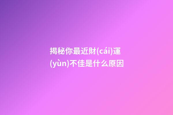 揭秘你最近財(cái)運(yùn)不佳是什么原因