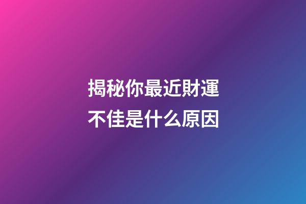 揭秘你最近財運不佳是什么原因