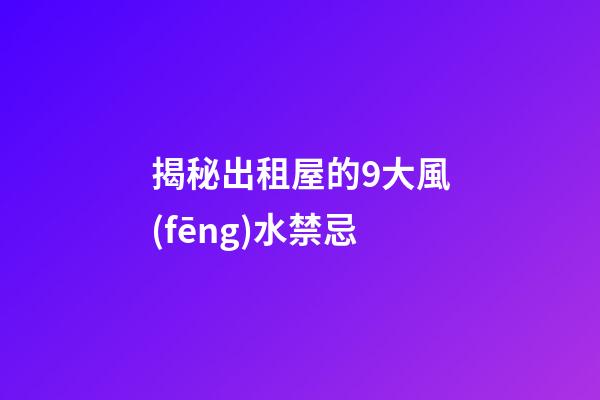 揭秘出租屋的9大風(fēng)水禁忌