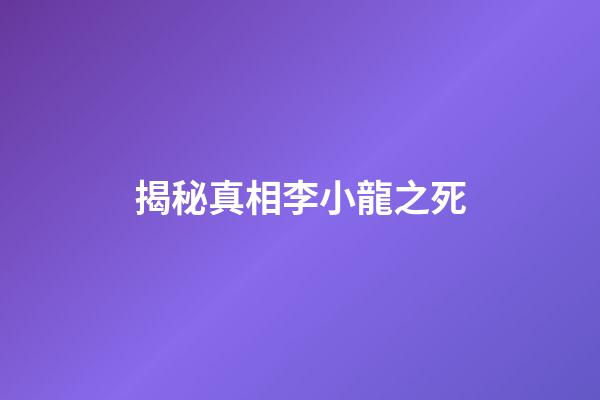 揭秘真相李小龍之死