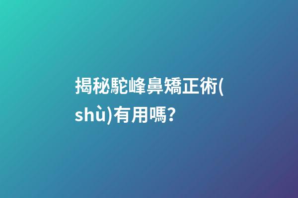 揭秘駝峰鼻矯正術(shù)有用嗎？
