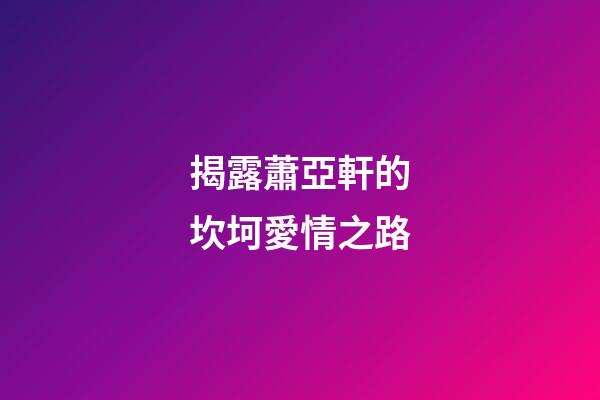 揭露蕭亞軒的坎坷愛情之路