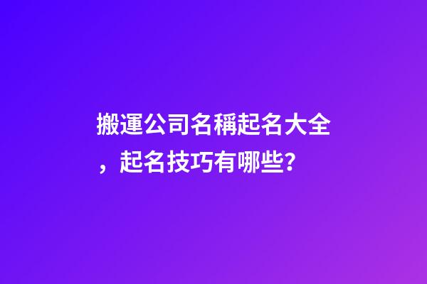 搬運公司名稱起名大全，起名技巧有哪些？-第1張-公司起名-玄機派