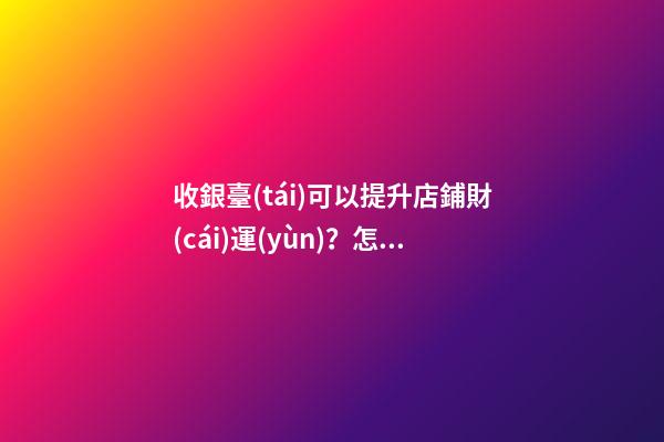 收銀臺(tái)可以提升店鋪財(cái)運(yùn)？怎么做？