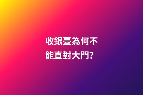 收銀臺為何不能直對大門？