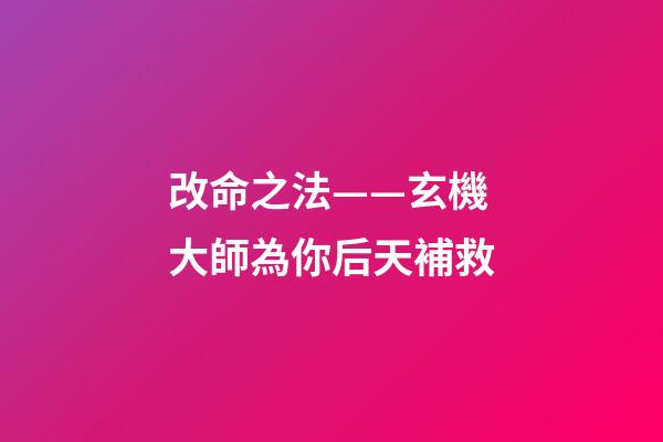 改命之法——玄機大師為你后天補救