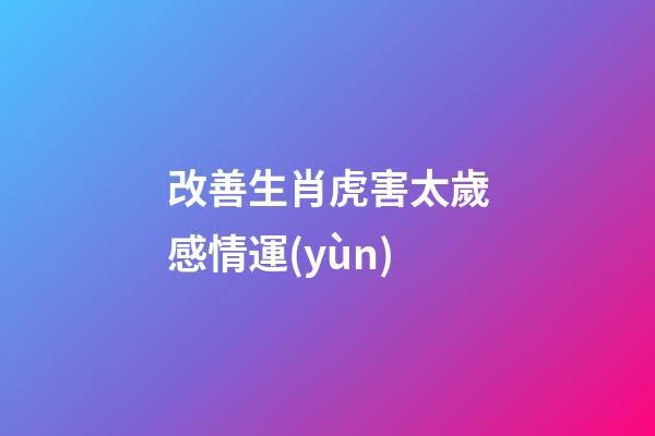 改善生肖虎害太歲感情運(yùn)