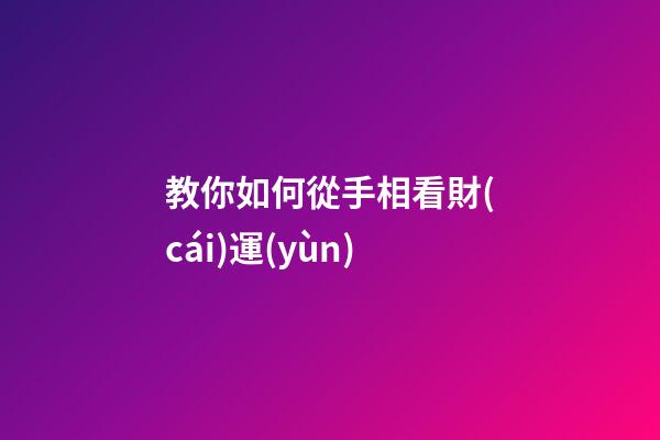 教你如何從手相看財(cái)運(yùn)