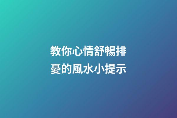 教你心情舒暢排憂的風水小提示