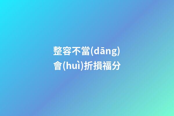 整容不當(dāng)會(huì)折損福分