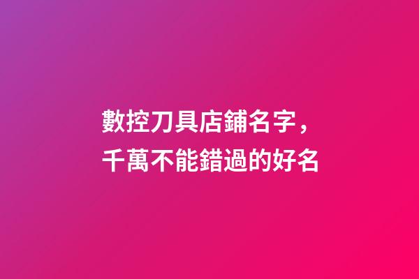 數控刀具店鋪名字，千萬不能錯過的好名-第1張-店鋪起名-玄機派