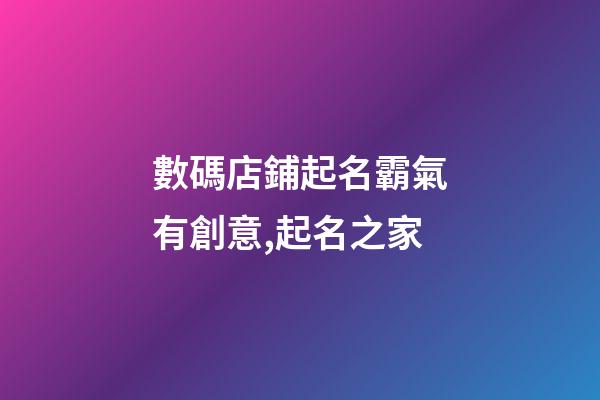 數碼店鋪起名霸氣有創意,起名之家-第1張-店鋪起名-玄機派
