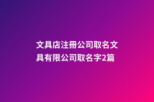 文具店注冊公司取名文具有限公司取名字2篇-第1張-公司起名-玄機派