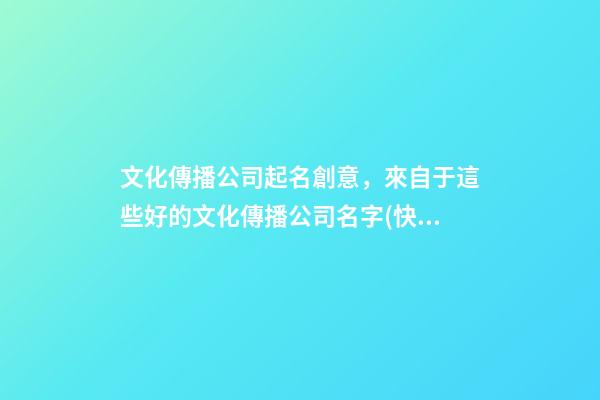 文化傳播公司起名創意，來自于這些好的文化傳播公司名字(快收藏)-第1張-公司起名-玄機派