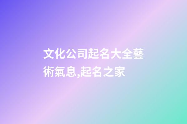 文化公司起名大全藝術氣息,起名之家-第1張-公司起名-玄機派