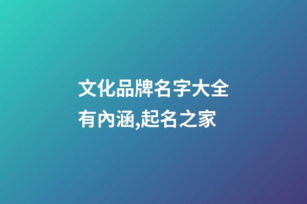 文化品牌名字大全有內涵,起名之家-第1張-商標起名-玄機派