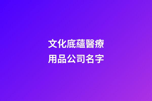 文化底蘊醫療用品公司名字-第1張-公司起名-玄機派