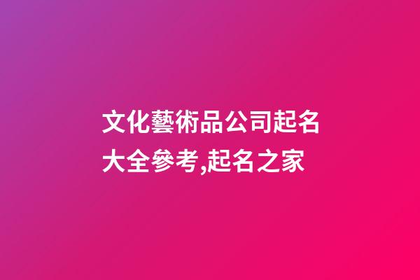 文化藝術品公司起名大全參考,起名之家-第1張-公司起名-玄機派