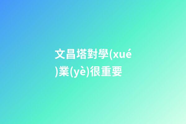 文昌塔對學(xué)業(yè)很重要
