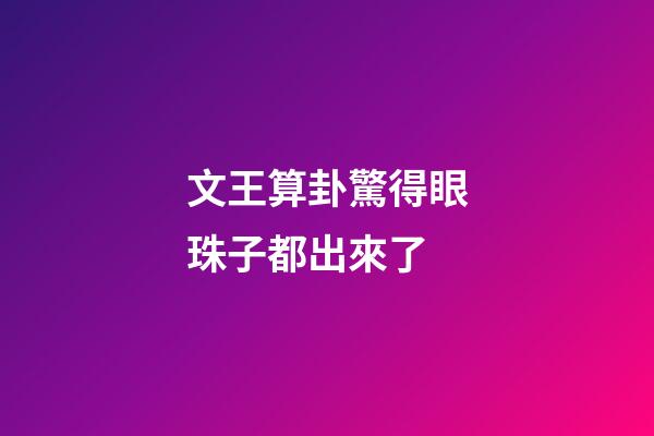 文王算卦驚得眼珠子都出來了