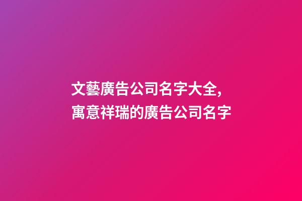 文藝廣告公司名字大全,寓意祥瑞的廣告公司名字-第1張-公司起名-玄機(jī)派