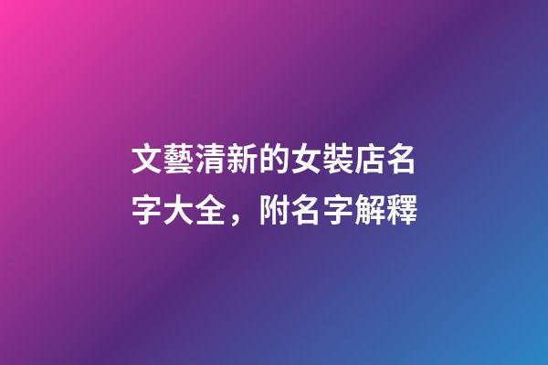 文藝清新的女裝店名字大全，附名字解釋-第1張-店鋪起名-玄機派