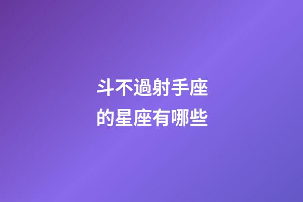 斗不過射手座的星座有哪些-第1張-星座運勢-玄機派