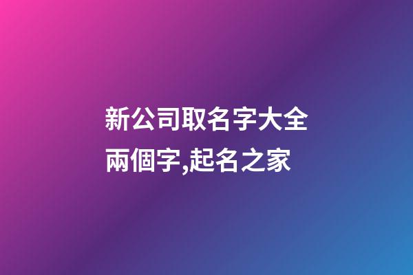 新公司取名字大全兩個字,起名之家