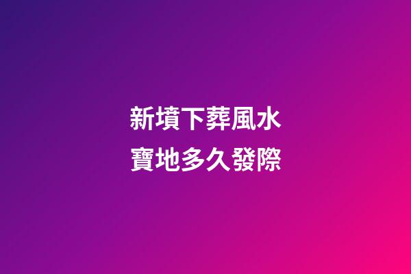 新墳下葬風水寶地多久發際