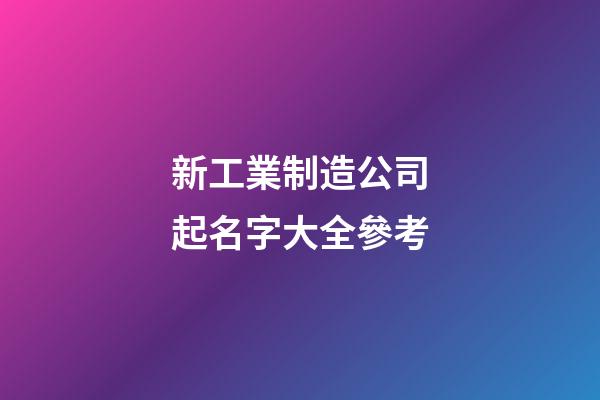 新工業制造公司起名字大全參考-第1張-公司起名-玄機派