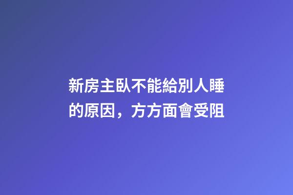 新房主臥不能給別人睡的原因，方方面會受阻